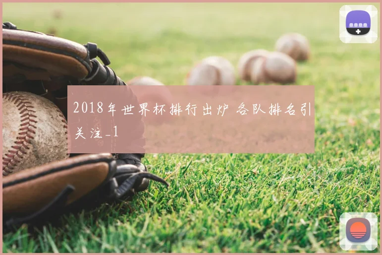 2018年世界杯排行出炉 各队排名引关注_1
