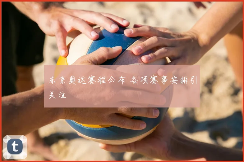 东京奥运赛程公布 各项赛事安排引关注