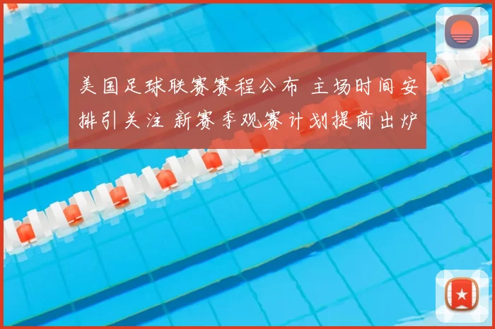 美国足球联赛赛程公布 主场时间安排引关注 新赛季观赛计划提前出炉