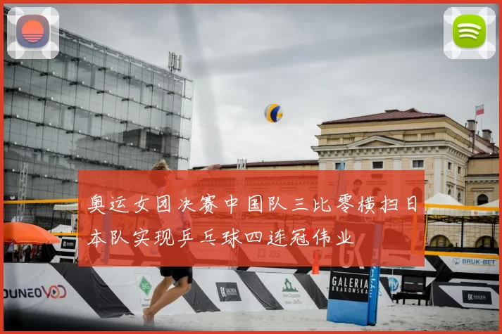 奥运女团决赛中国队三比零横扫日本队实现乒乓球四连冠伟业