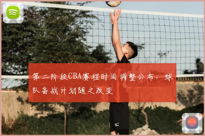 第二阶段CBA赛程时间调整公布,球队备战计划随之改变