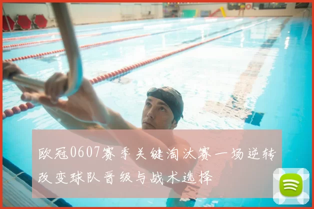 欧冠0607赛季关键淘汰赛一场逆转改变球队晋级与战术选择