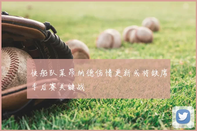 快船队莱昂纳德伤情更新或将缺席季后赛关键战