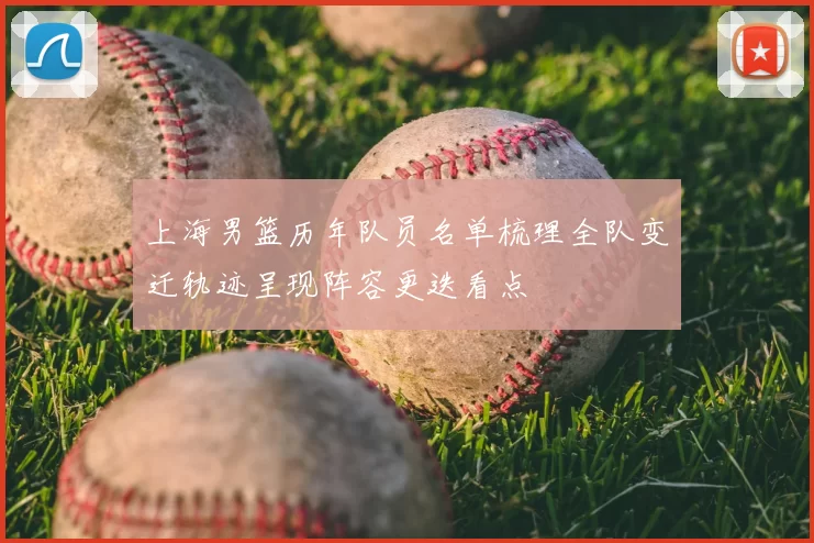 上海男篮历年队员名单梳理全队变迁轨迹呈现阵容更迭看点