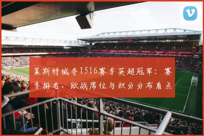 莱斯特城夺1516赛季英超冠军：赛季排名、欧战席位与积分分布看点