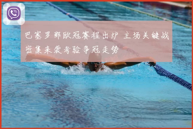 巴塞罗那欧冠赛程出炉 主场关键战密集来袭考验争冠走势