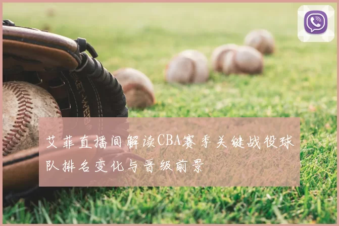 艾菲直播间解读CBA赛季关键战役球队排名变化与晋级前景